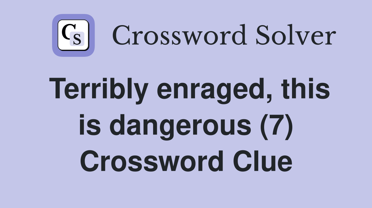 Terribly enraged, this is dangerous (7) Crossword Clue