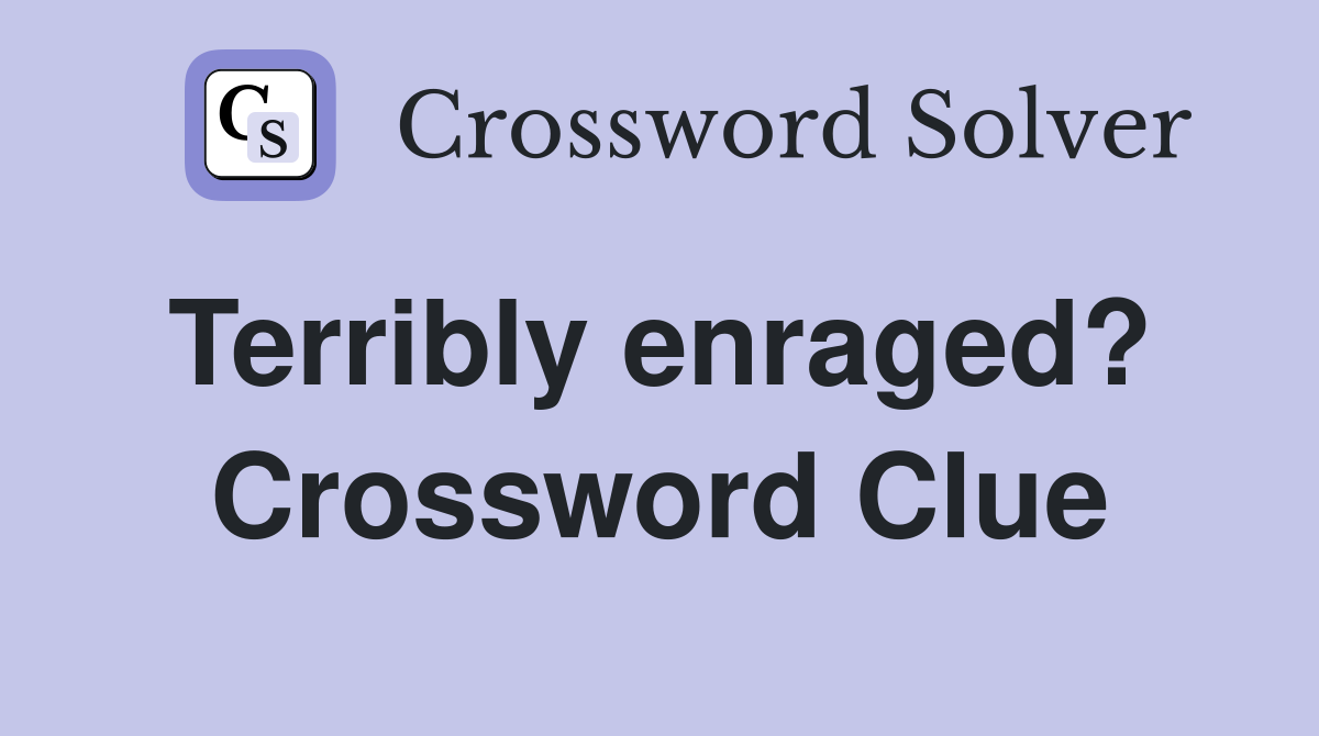 Terribly enraged?  Crossword Clue