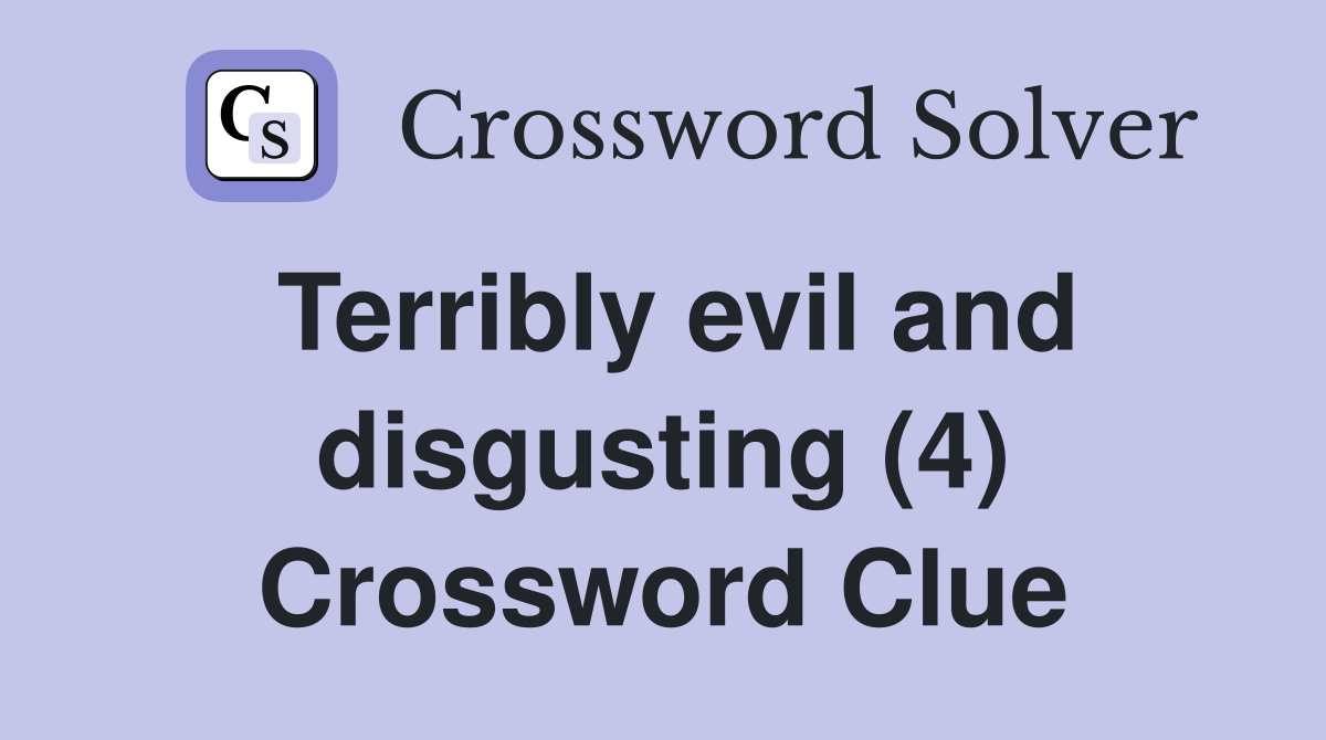 Terribly evil and disgusting (4) Crossword Clue