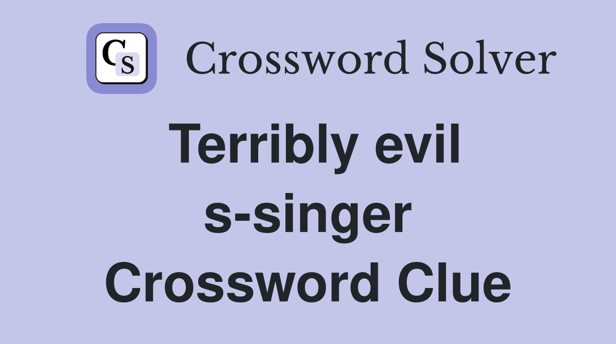 Terribly evil s-singer Crossword Clue
