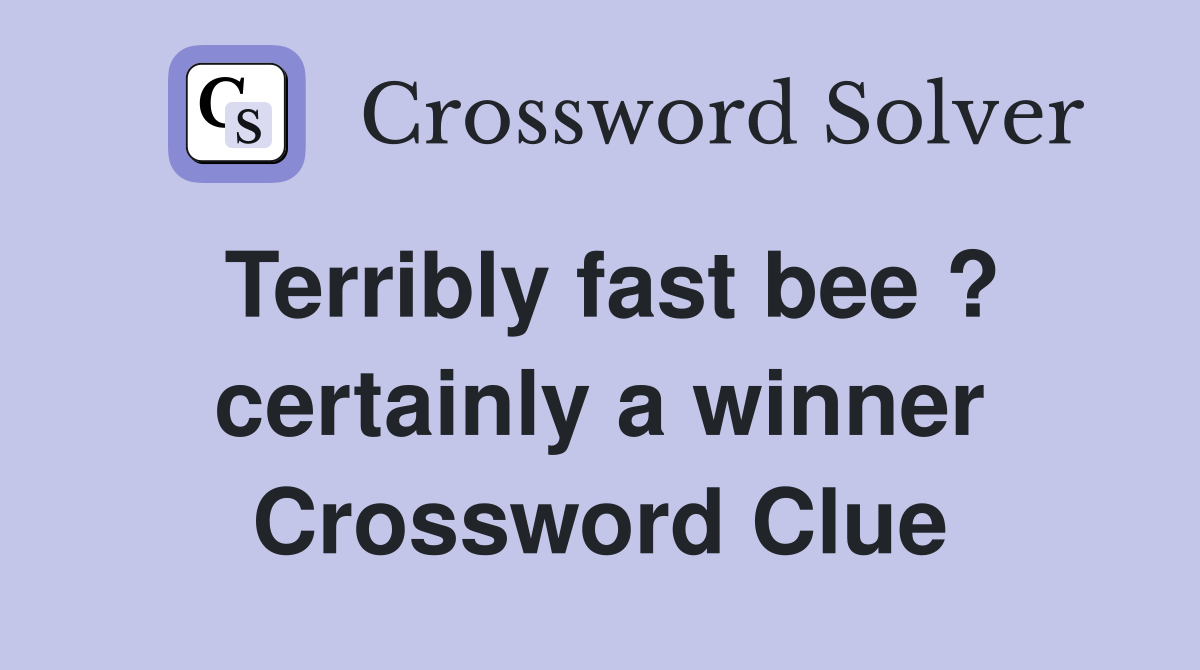 Terribly fast bee ? certainly a winner Crossword Clue
