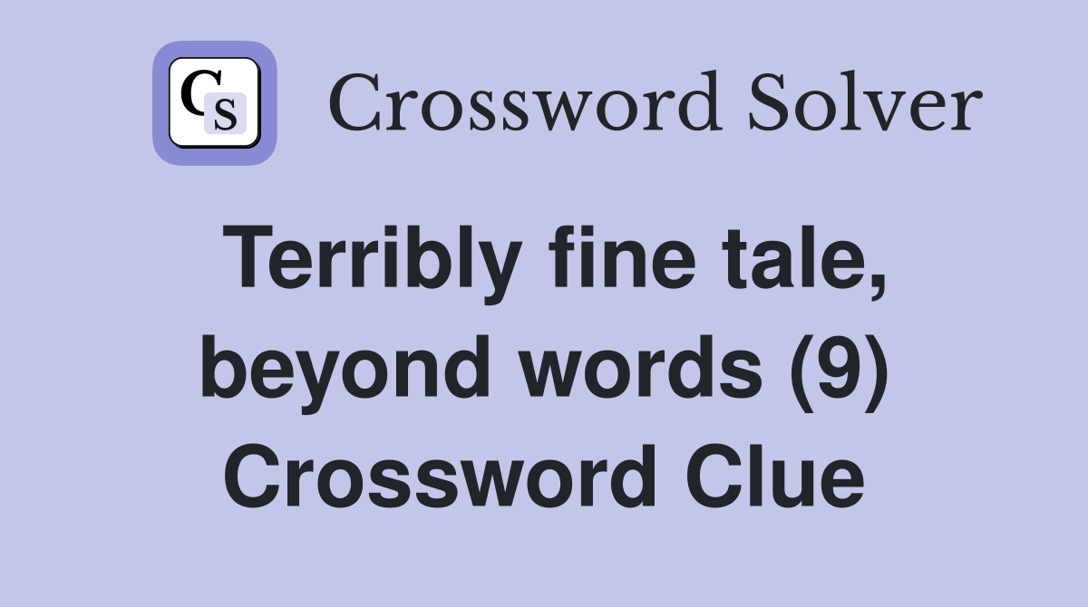 Terribly fine tale, beyond words (9) Crossword Clue