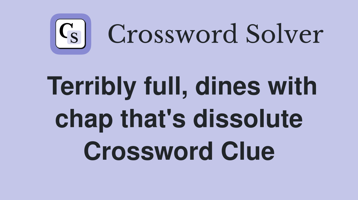 Terribly full, dines with chap that's dissolute Crossword Clue