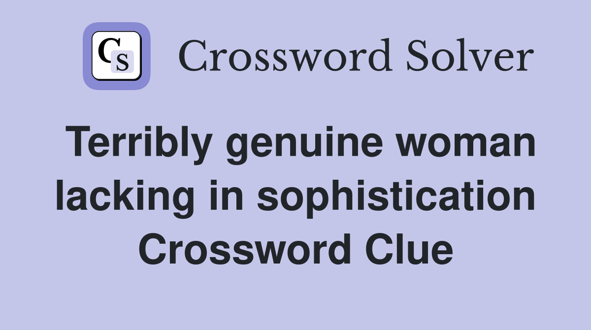 Terribly genuine woman lacking in sophistication Crossword Clue