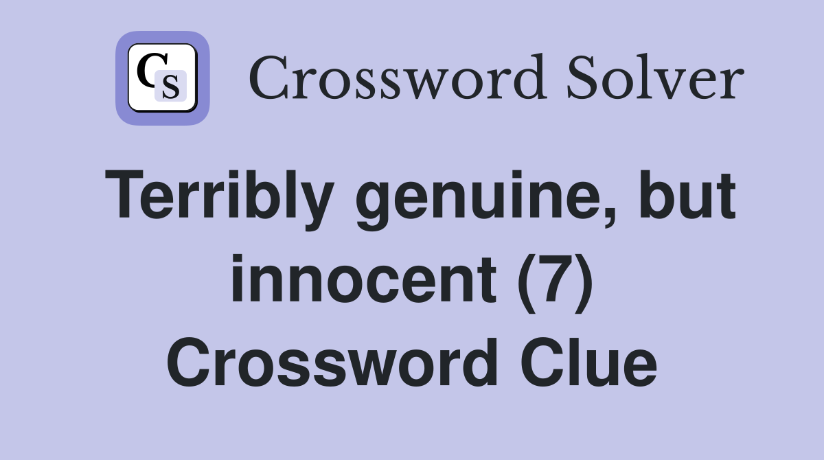 Terribly genuine, but innocent (7) Crossword Clue
