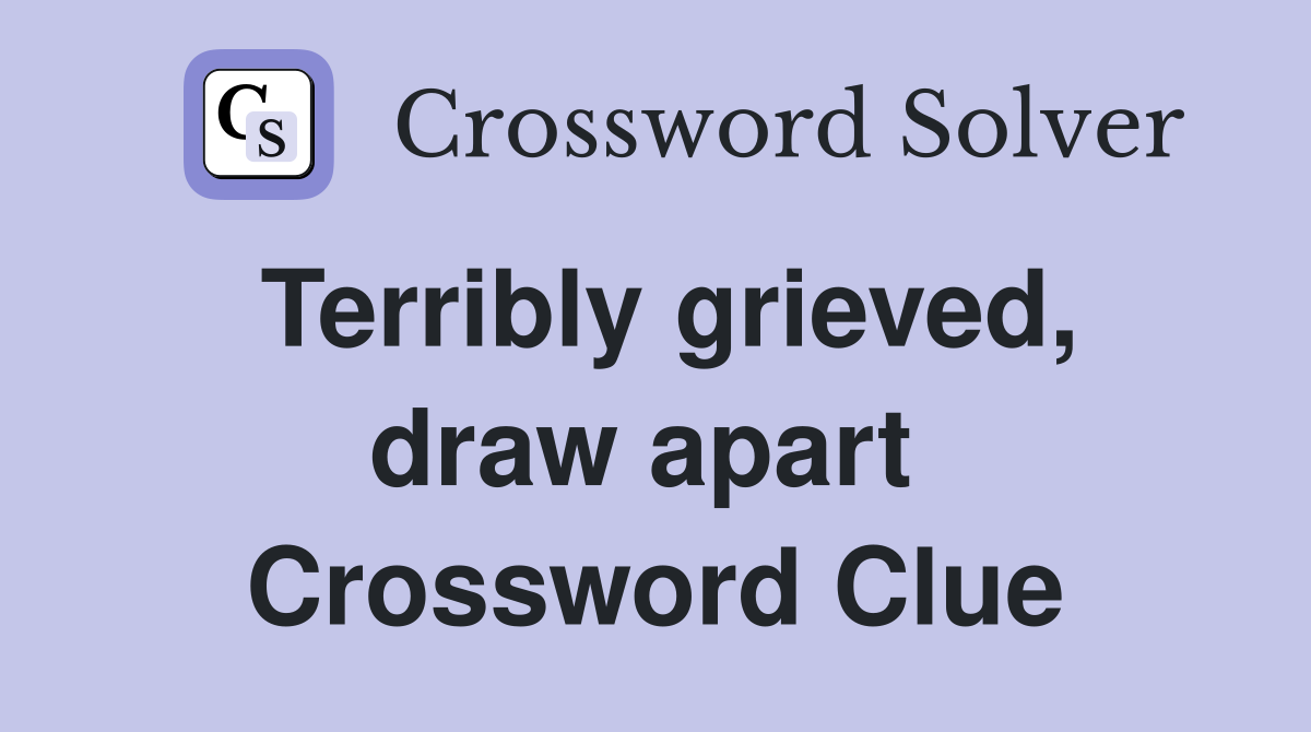 Terribly grieved, draw apart  Crossword Clue