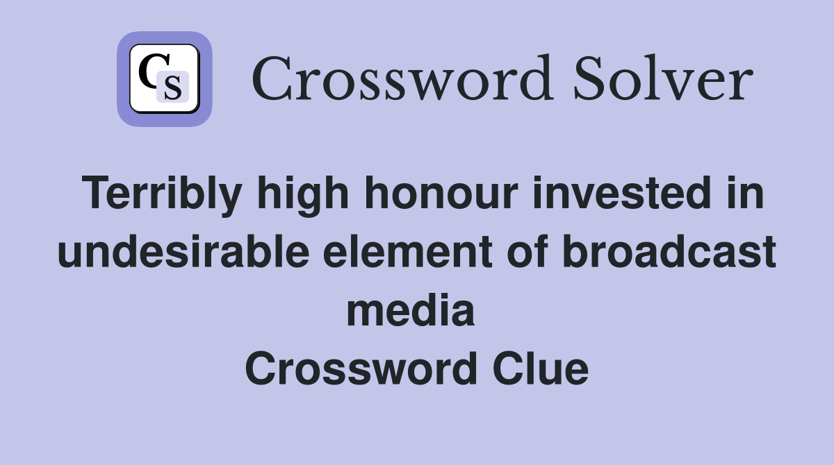 Terribly high honour invested in undesirable element of broadcast media  Crossword Clue