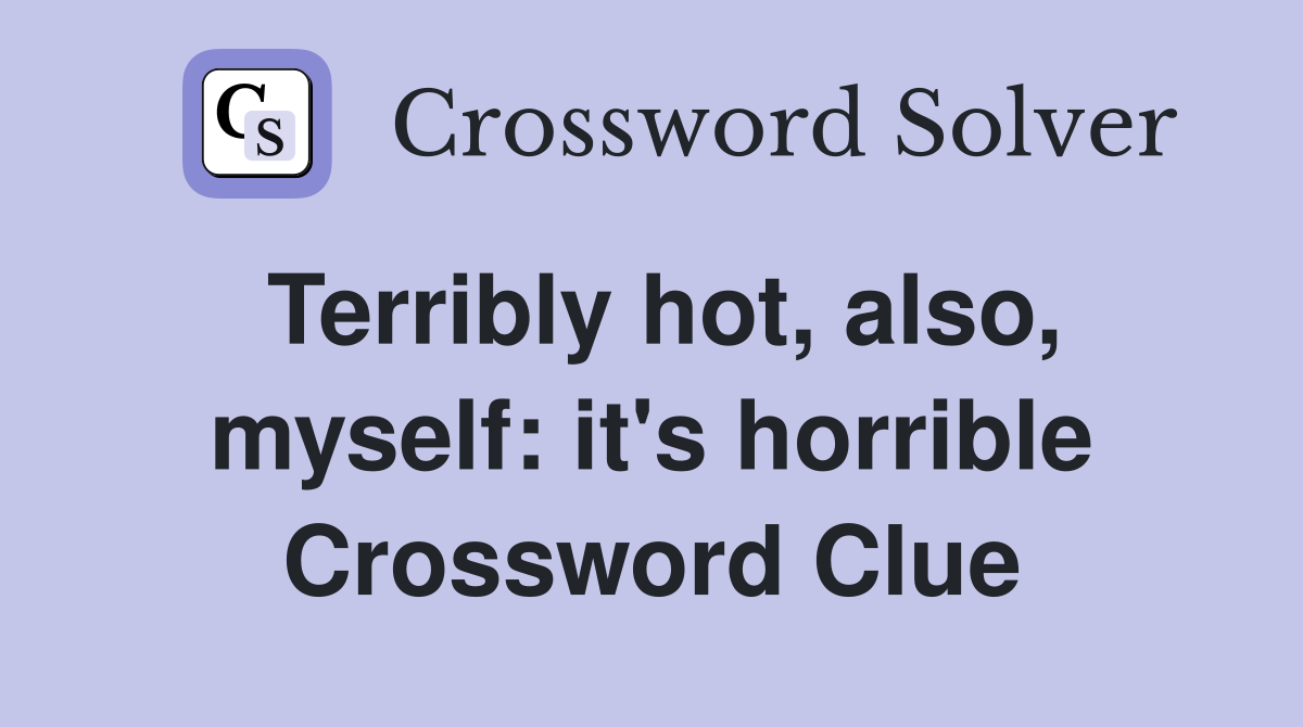 Terribly hot, also, myself: it's horrible Crossword Clue