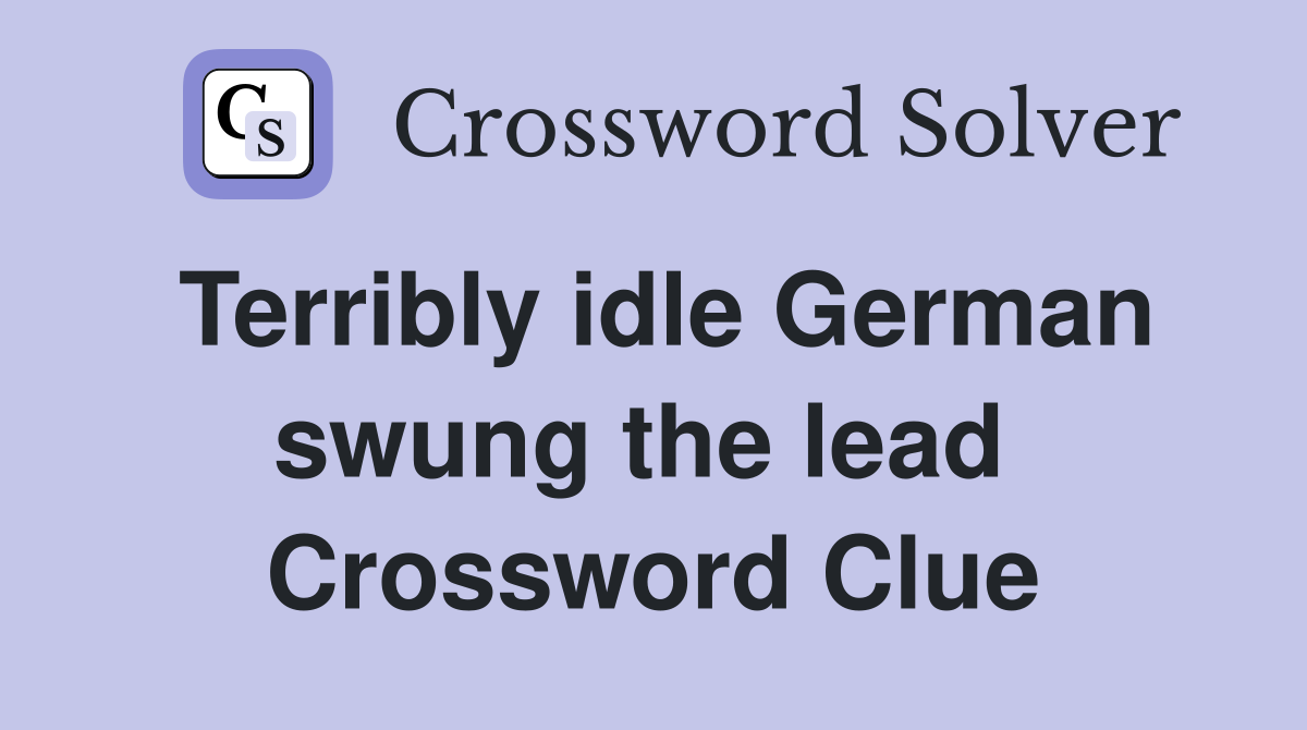 Terribly idle German swung the lead  Crossword Clue