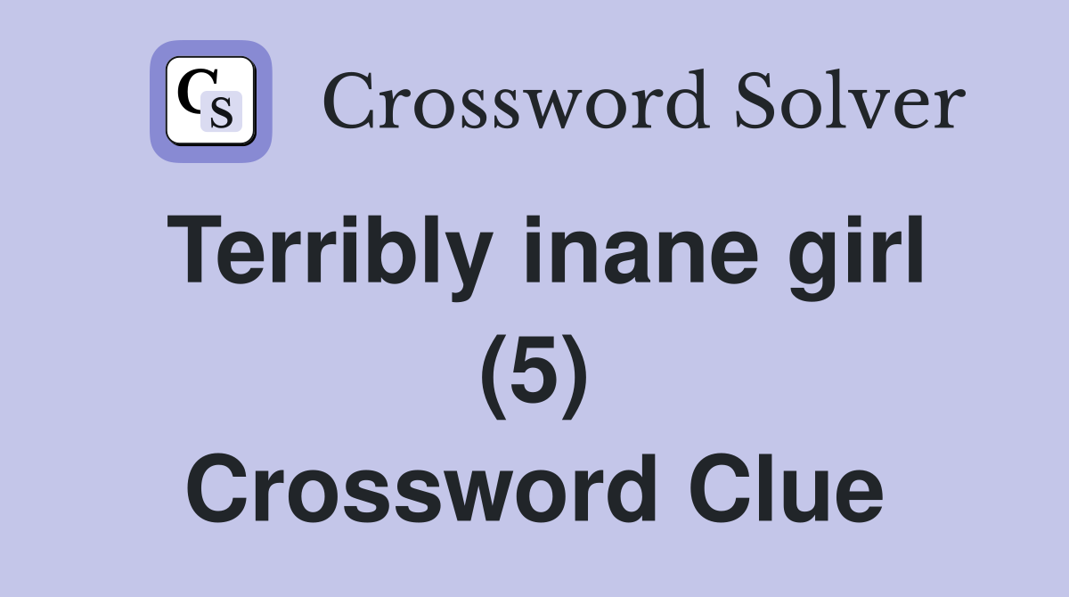Terribly inane girl (5) Crossword Clue