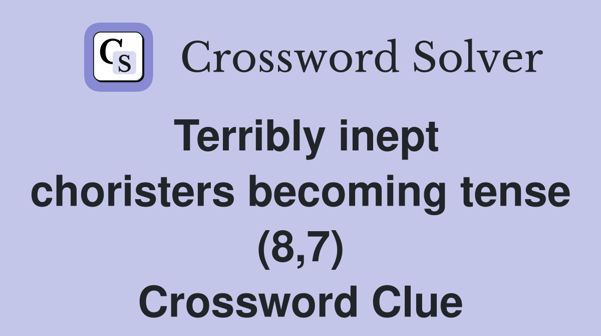 Terribly inept choristers becoming tense (8,7) Crossword Clue