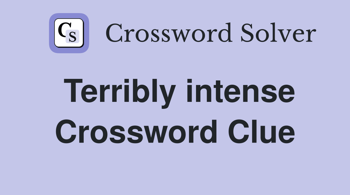 Terribly intense Crossword Clue