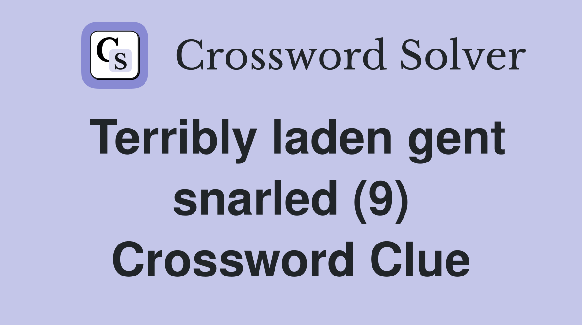 Terribly laden gent snarled (9) Crossword Clue