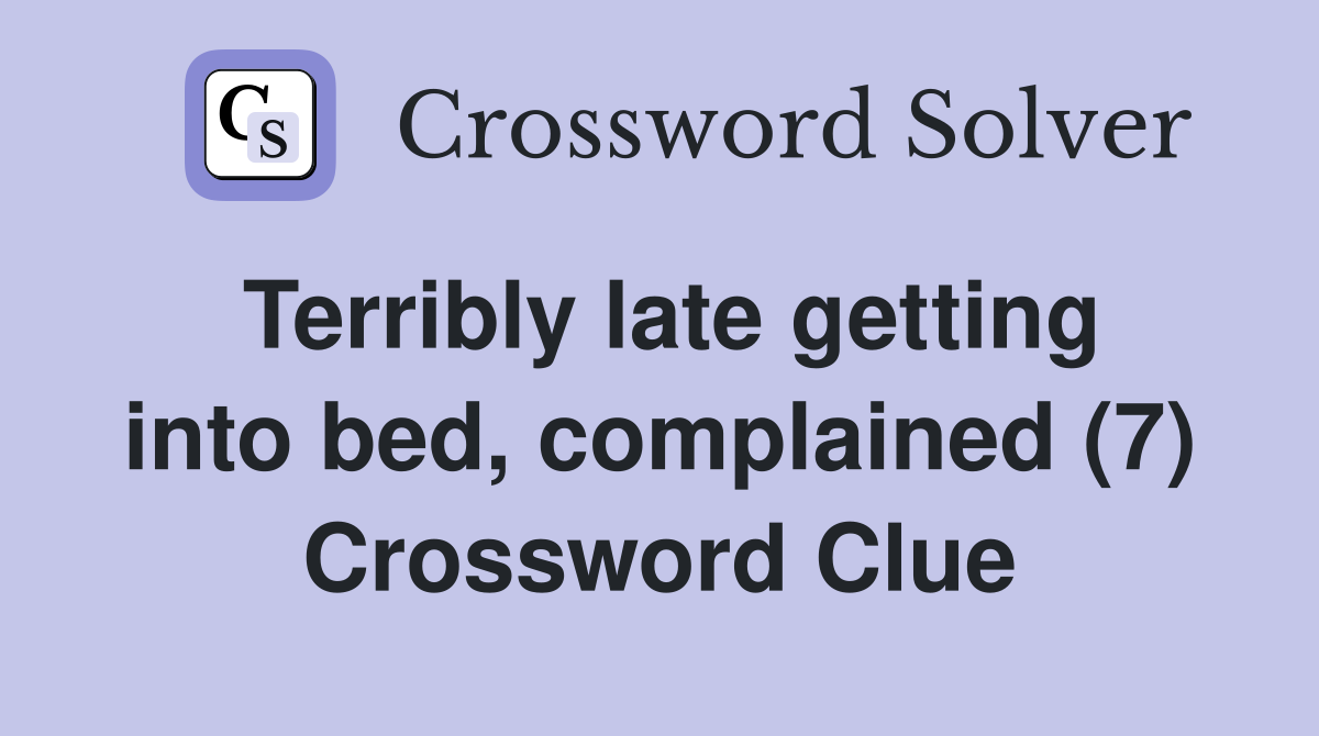 Terribly late getting into bed, complained (7) Crossword Clue
