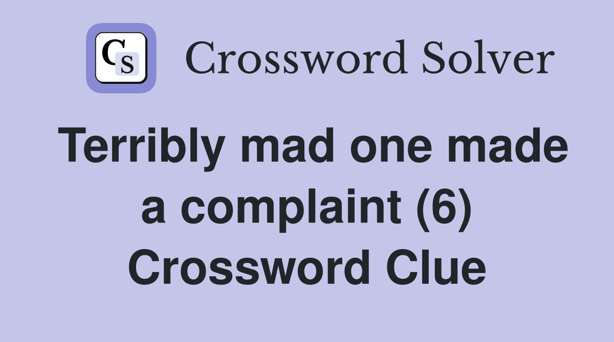 Terribly mad one made a complaint (6) Crossword Clue