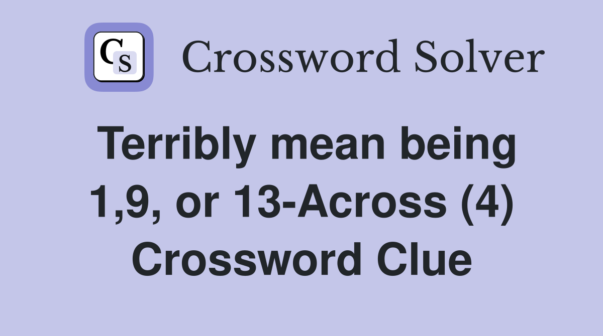 Terribly mean being 1,9, or 13-Across (4) Crossword Clue