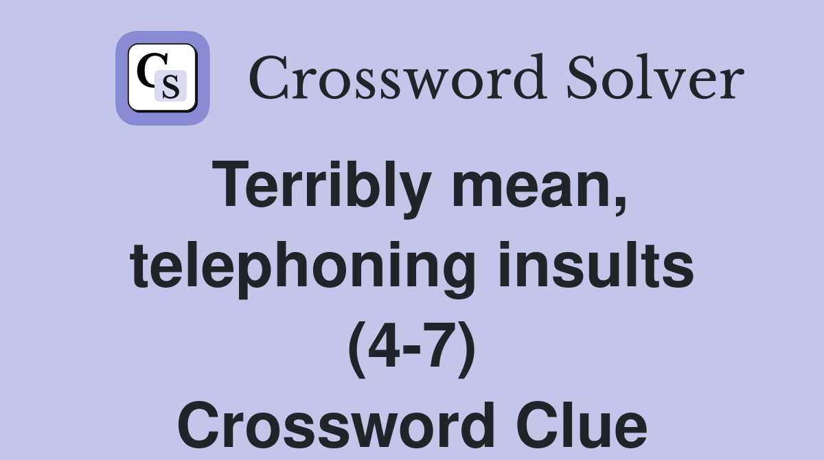 Terribly mean, telephoning insults (4-7) Crossword Clue