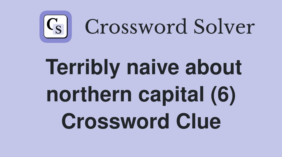 Terribly naive about northern capital (6) Crossword Clue