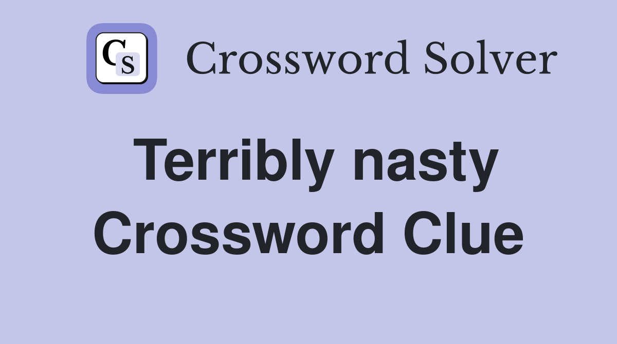 Terribly nasty Crossword Clue
