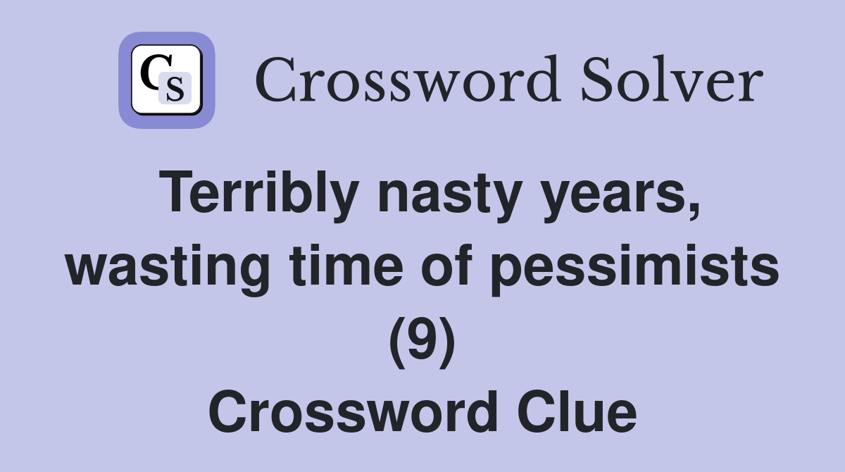 Terribly nasty years, wasting time of pessimists (9) Crossword Clue