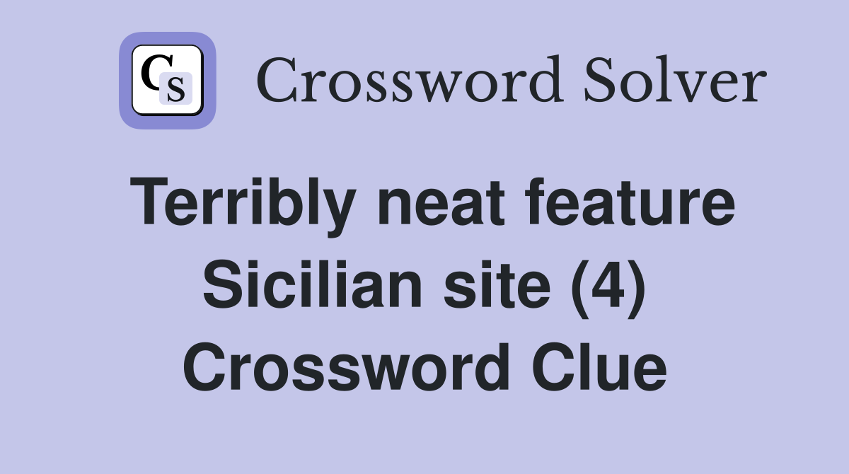 Terribly neat feature Sicilian site (4) Crossword Clue