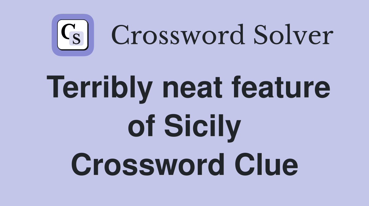 Terribly neat feature of Sicily Crossword Clue