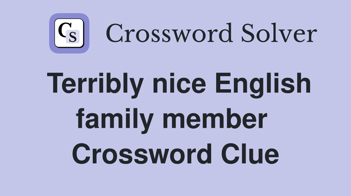 Terribly nice English family member  Crossword Clue