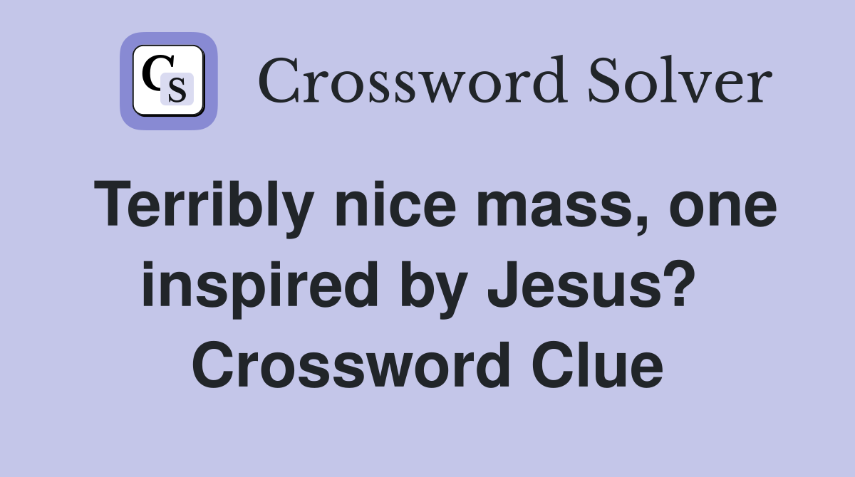 Terribly nice mass, one inspired by Jesus?  Crossword Clue