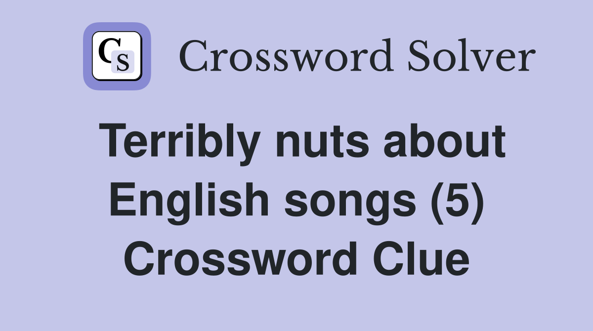 Terribly nuts about English songs (5) Crossword Clue