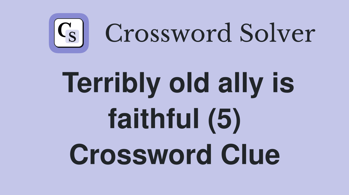 Terribly old ally is faithful (5) Crossword Clue