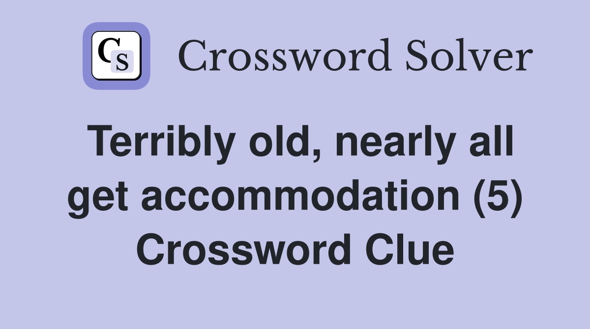Terribly old, nearly all get accommodation (5) Crossword Clue