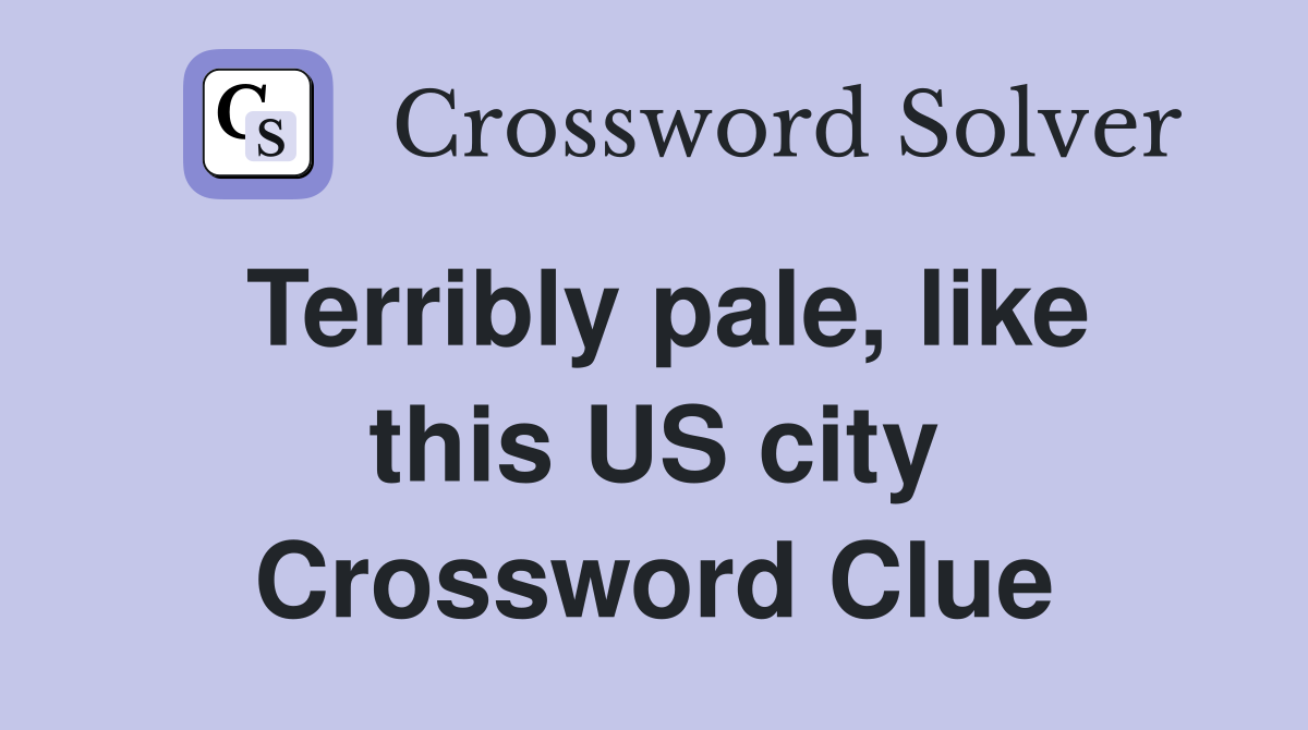 Terribly pale, like this US city Crossword Clue