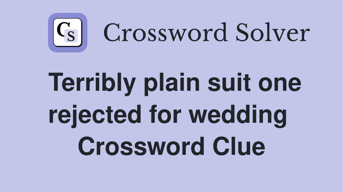 Terribly plain suit one rejected for wedding  Crossword Clue
