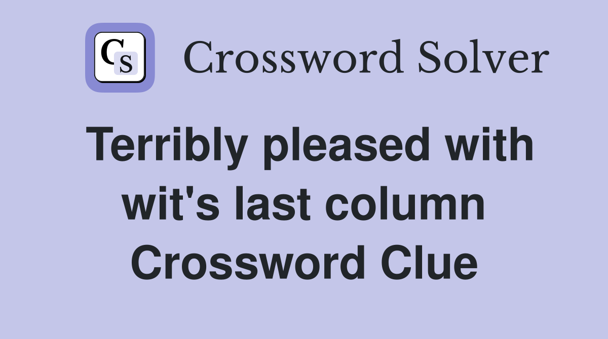 Terribly pleased with wit's last column Crossword Clue