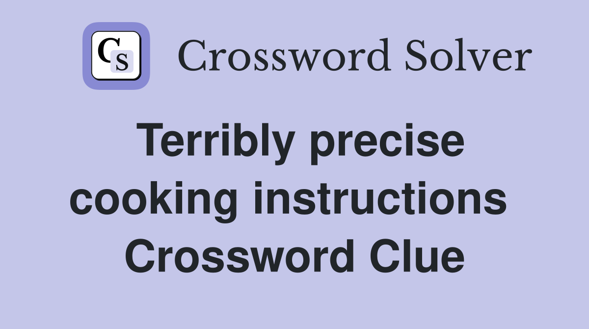 Terribly precise cooking instructions  Crossword Clue