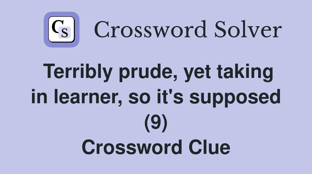 Terribly prude, yet taking in learner, so it's supposed (9) Crossword Clue