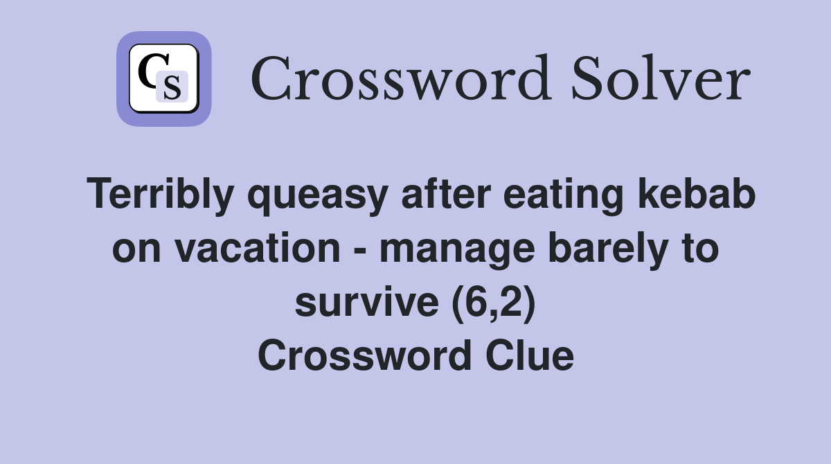Terribly queasy after eating kebab on vacation - manage barely to survive (6,2) Crossword Clue