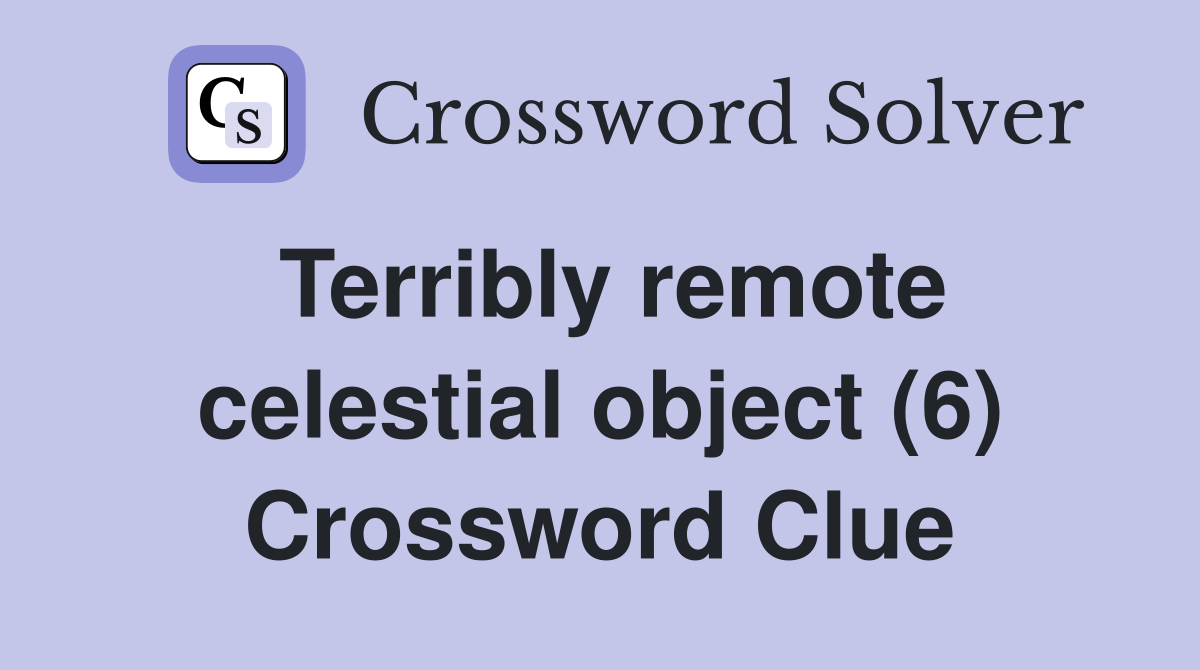 Terribly remote celestial object (6) Crossword Clue