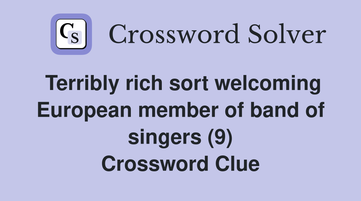 Terribly rich sort welcoming European member of band of singers (9) Crossword Clue