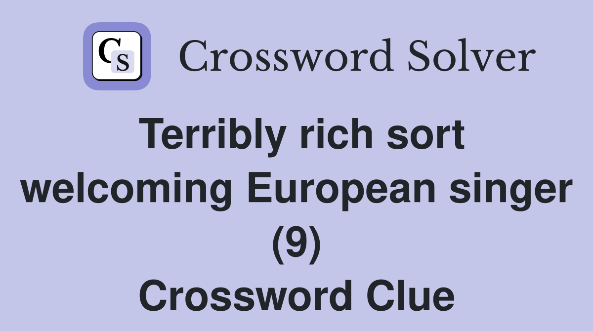 Terribly rich sort welcoming European singer (9) Crossword Clue