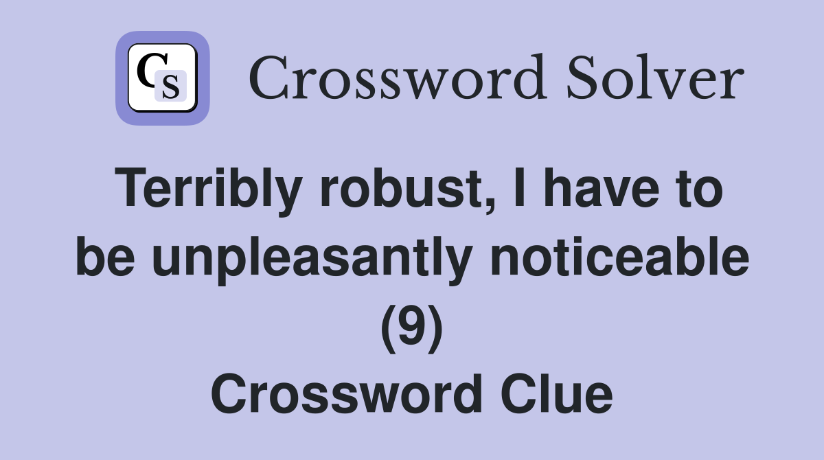 Terribly robust, I have to be unpleasantly noticeable (9) Crossword Clue
