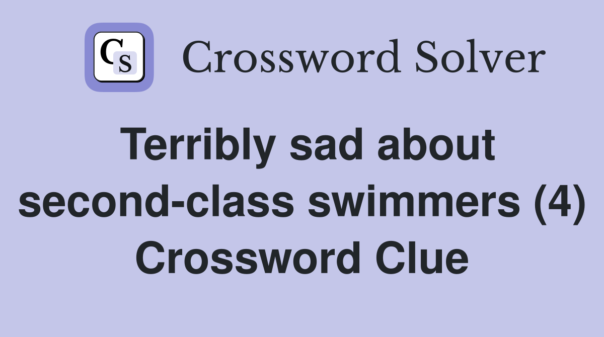 Terribly sad about second-class swimmers (4) Crossword Clue