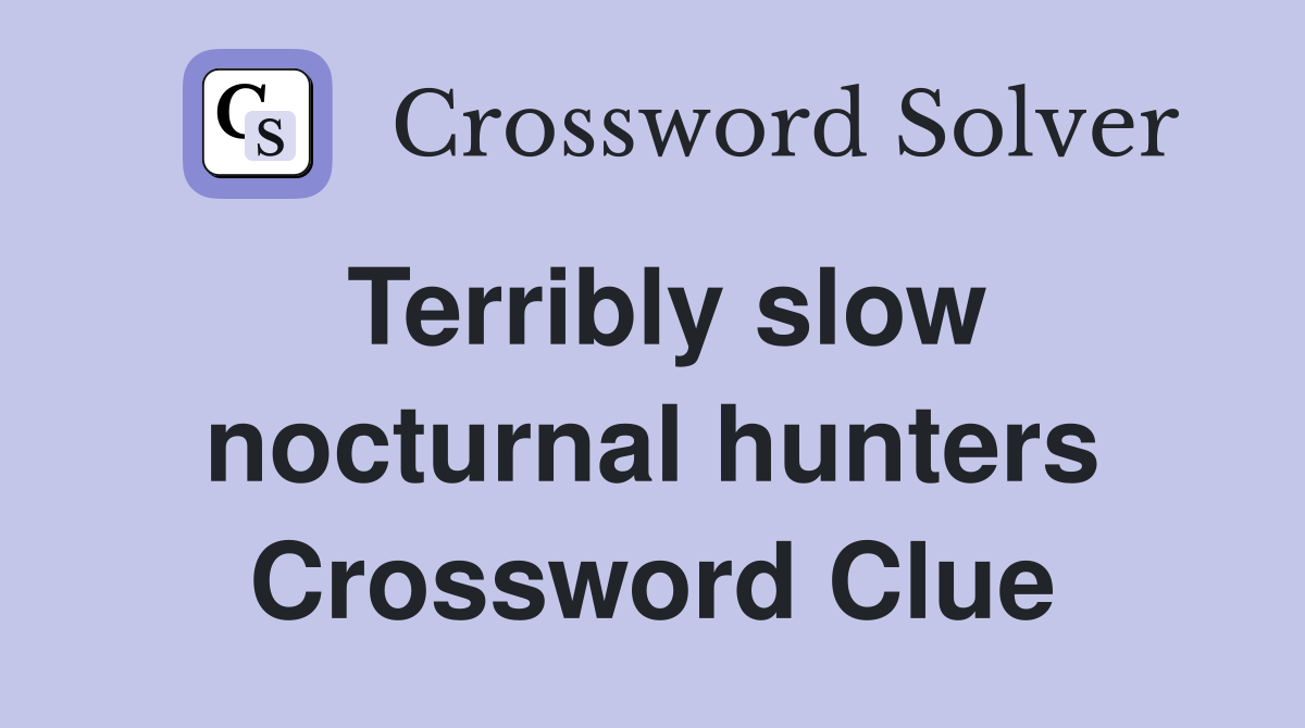 Terribly slow nocturnal hunters Crossword Clue