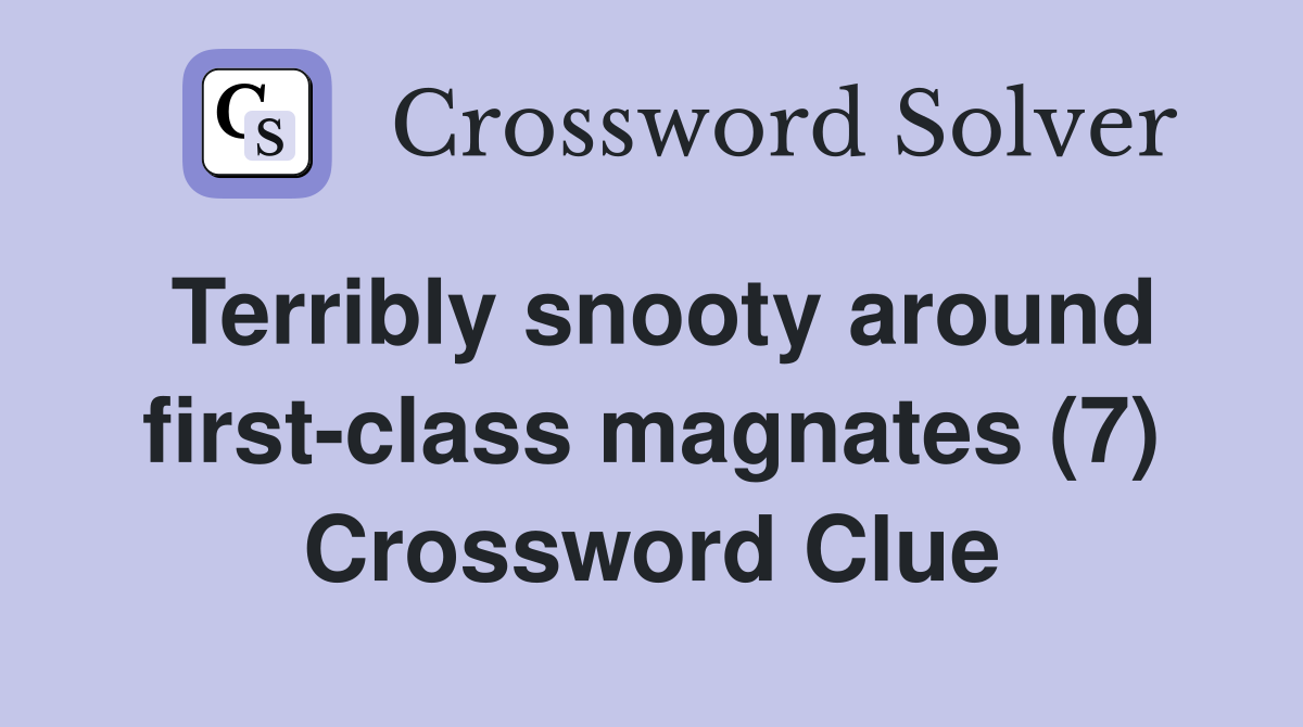 Terribly snooty around first-class magnates (7) Crossword Clue