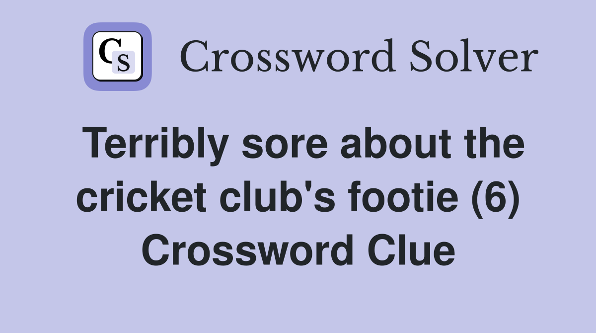 Terribly sore about the cricket club's footie (6) Crossword Clue