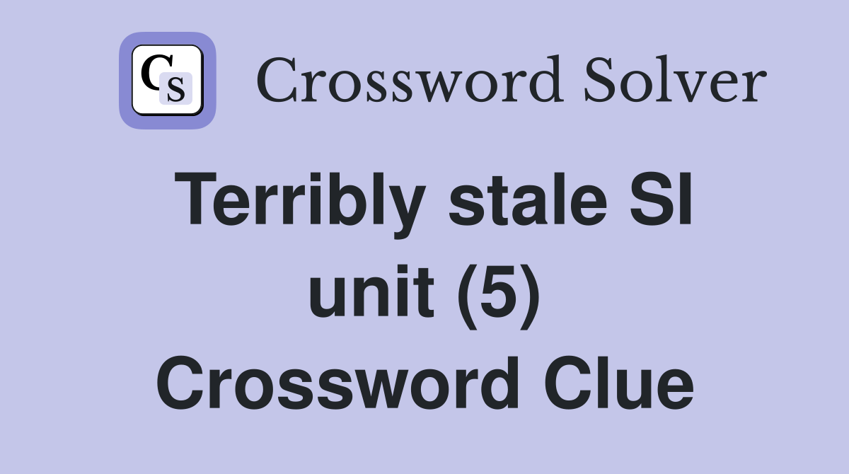 Terribly stale SI unit (5) Crossword Clue