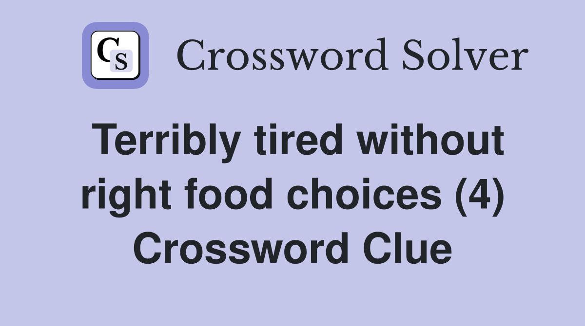 Terribly tired without right food choices (4) Crossword Clue