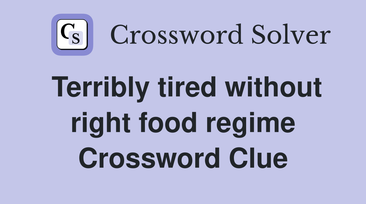 Terribly tired without right food regime Crossword Clue
