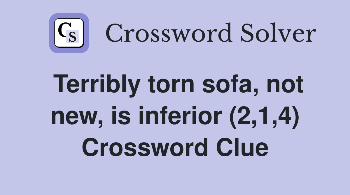 Terribly torn sofa, not new, is inferior (2,1,4) Crossword Clue