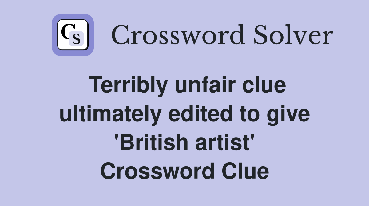Terribly unfair clue ultimately edited to give 'British artist' Crossword Clue